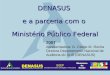 DENASUS e a parceria com o Ministério Público Federal 2007 Apresentadora: G. Cleide M. Rocha Diretora Departamento Nacional de Auditoria do SUS (DENASUS)