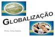 G LOBALIZAÇÃO Profa. Zélia Halicki O QUE É GLOBALIZAÇÃO? É a crescente interdependência entre os países, refletida nos crescentes fluxos internacionais
