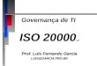 Governança de TI ISO 20000 v2 Prof. Luís Fernando Garcia LUIS@GARCIA.PRO.BR