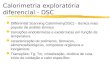 Calorimetria exploratória diferencial - DSC lDifferential Scanning Calorimetry(DSC) - técnica mais popular de análise térmica ltransições endotérmicas