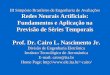 III Simpósio Brasileiro de Engenharia de Avaliações Redes Neurais Artificiais: Fundamentos e Aplicação na Previsão de Séries Temporais Prof. Dr. Cairo