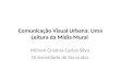 Comunicação Visual Urbana: Uma Leitura da Mídia Mural Míriam Cristina Carlos Silva Universidade de Sorocaba