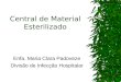 Central de Material Esterilizado Enfa. Maria Clara Padoveze Divisão de Infecção Hospitalar
