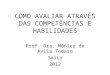 COMO AVALIAR ATRAVÉS DAS COMPETÊNCIAS E HABILIDADES Prof. Dra. Mônica de Ávila Todaro Salto 2012