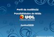 Publicidade@uol.com.br / (11) 3038-8200 1 Perfil da Audiência Possibilidades de Mídia Junho/2009 publicidade@uol.com.br / (11) 3038-8200