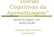 Teorias Cognitivas da Aprendizagem Aprendizagem por Associação Solange Altoé de Moura Agosto/2002
