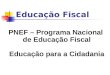 Educação Fiscal PNEF – Programa Nacional de Educação Fiscal Educação para a Cidadania