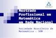 Mestrado Profissional em Matemática em Rede Nacional Sociedade Brasileira de Matemática - SBM
