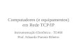 Computadores (e equipamentos) em Rede TCP/IP Instrumentação Eletrônica - TE460 Prof. Eduardo Parente Ribeiro