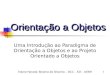1 Orientação a Objetos Uma Introdução ao Paradigma de Orientação a Objetos e ao Projeto Orientado a Objetos Elaine Harada Teixeira de Oliveira – DCC –