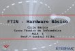 FTIN - Hardware Básico Ciclo Básico Curso Técnico de Informática AULA 5 Prof.º Genival Filho