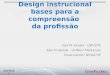 Design instrucional bases para a compreensão da profissão Vani M. Kenski – USP/SITE Julia M. Kenski – Unifieo/ Mackenzie Paula Carolei- SENAC/SP