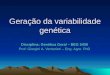 Geração da variabilidade genética Disciplina: Genética Geral – BEG 5438 Prof: Giorgini A. Venturieri – Eng. Agro. PhD