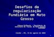 1 Desafios da regularização Fundiária em Mato Grosso Afonso Dalberto – Presidente do Instituto de Terras de Mato Grosso INTERMAT Cuiabá - MT, 19 de agosto