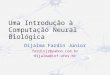 Uma Introdução à Computação Neural Biológica Dijalma Fardin Júnior fardinjr@yahoo.com.br dijalma@inf.ufes.br