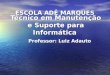 Técnico em Manutenção e Suporte para Informática Professor: Luiz Adauto ESCOLA ADÊ MARQUES