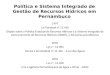 Política e Sistema Integrado de Gestão de Recursos Hídricos em Pernambuco 1997 Lei Estadual n°.11.426 Dispõe sobre a Política Estadual de Recursos Hídricos