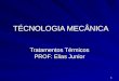 1 TÉCNOLOGIA MECÂNICA Tratamentos Térmicos PROF: Elias Junior