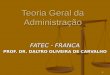 1 Teoria Geral da Administração FATEC - FRANCA PROF. DR. DALTRO OLIVEIRA DE CARVALHO