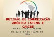 MUTIRÃO DE COMUNICAÇÃO AMÉRICA LATINA E CARIBE PUCRS – PORTO ALEGRE de 12 a 17 de julho de 2009 