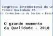11º Congresso Internacional da Gestão 15º Prêmio Qualidade RS Feira Conhecimento da Gestão e Resultados O grande momento da Qualidade - 2010