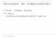 Prof. Cleber Ruhtes Gerações de Computadores Prof. Cleber Ruthes E-mail cleberruthes@sercomtel.com.br