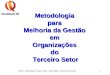 PGQP - Metodologia Terceiro Setor - Julho 2006 - Direitos Reservados 1 Metodologia para Melhoria da Gestão em Organizações do Terceiro Setor