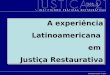 A experiência Latinoamericana em Justiça Restaurativa A experiência Latinoamericana em Justiça Restaurativa