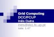 Grid Computing DCC/FCUP Inês Dutra ines@dcc.fc.up.pt sala: 1.47 ines@dcc.fc.up.pt
