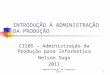 INTRODUÇÃO À ADMINISTRAÇÃO DA PRODUÇÃO CI205 – Administração da Produção para Informática Nelson Suga 2011 1Administração da Produção 28+1