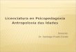 Licenciatura en Psicopedagoxía Antropoloxía das Idades Docente: Dr. Santiago Prado Conde