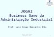 JOGAI Business Game da Administração Industrial Prof. Luiz Cesar Barçante, DSc. 1