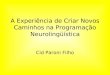 A Experiência de Criar Novos Caminhos na Programação Neurolingüística Cid Paroni Filho