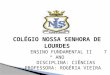 COLÉGIO NOSSA SENHORA DE LOURDES ENSINO FUNDAMENTAL II 7 º ANO DISCIPLINA: CIÊNCIAS PROFESSORA: ROGÉRIA VIEIRA