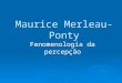 Maurice Merleau-Ponty Fenomenologia da percepção