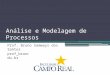 Análise e Modelagem de Processos Prof. Bruno Samways dos Santos prof_brunosantos@camporeal.edu.br