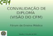 Brasília, 1º de julho de 2010. CONVALIDAÇÃO DE DIPLOMA (VISÃO DO CFM) Fórum de Ensino Médico