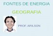 FONTES DE ENERGIA GEOGRAFIA PROF. ARILSON