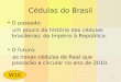 1 Cédulas do Brasil O passado: um pouco da história das cédulas brasileiras: do Império à República. O futuro: as novas cédulas de Real que passarão a