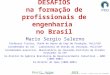 Mario Sergio Salerno Escola Politécnica da USP – Depto Eng a de Produção DESAFIOS na formação de profissionais de engenharia no Brasil Mario Sergio Salerno