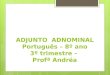 ADJUNTO ADNOMINAL Português – 8º ano 3º trimestre – Profª Andréa