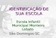 IDENTIFICAÇÃO DE SUA ESCOLA Escola Infantil Municipal Monteiro Lobato São Domingos-SC