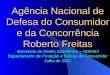 Agência Nacional de Defesa do Consumidor e da Concorrência Roberto Freitas Secretaria de Direito Econômico – SDE/MJ Departamento de Proteção e Defesa do