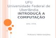 INTRODUÇÃ A COMPUTAÇÃO ENG. CIVIL Professora: Fabíola Gonçalves. UFU Universidade Federal de Uberlândia