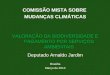 COMISSÃO MISTA SOBRE MUDANÇAS CLIMÁTICAS VALORAÇÃO DA BIODIVERSIDADE E PAGAMENTO POR SERVIÇOS AMBIENTAIS Deputado Arnaldo Jardim Brasília Março de 2013
