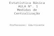 Estatística Básica AULA Nº. 1 Medidas de Centralização Professores: Edu/Vicente