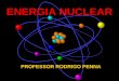 ENERGIA NUCLEAR PROFESSOR RODRIGO PENNA. Professor Rodrigo Penna Sítio na internet:  Blog: 