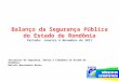 Balanço da Segurança Pública do Estado de Rondônia Período: Janeiro à Novembro de 2011 Secretário de Segurança, Defesa e Cidadania do Estado de Rondônia