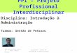 PPI – Projeto Profissional Interdisciplinar Disciplina: Introdução à Administração Turmas: Gestão de Pessoas 1 IA_25_PPI - Temas de Introdução à Administração