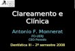 Clareamento e Clínica Antonio F. Monnerat FO-UERJ CEO Penedo Antonio F. Monnerat FO-UERJ CEO Penedo Dentística III – 2º semestre 2008